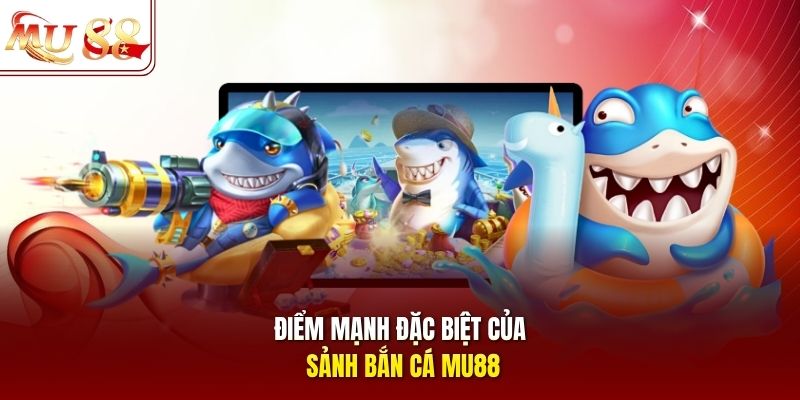 diem-manh-dac-biet-cua-sanh-ban-ca-mu88 Điểm mạnh đặc biệt của sảnh bắn cá mu88