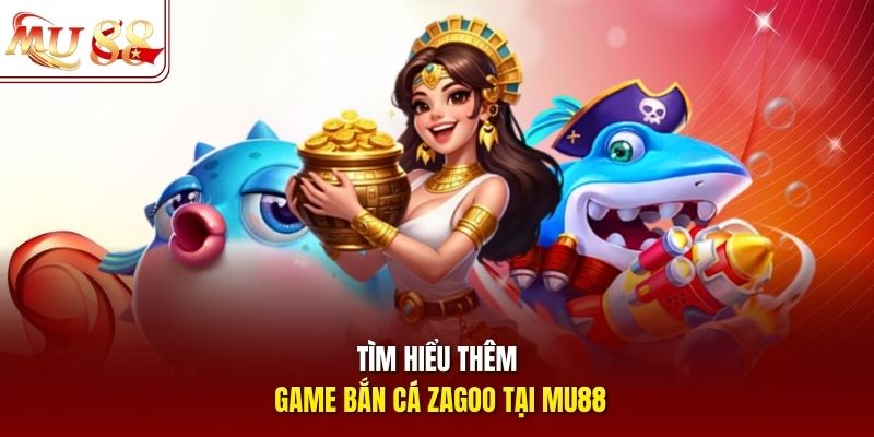 Tìm hiểu thêm game bắn cá Zagoo tại mu88