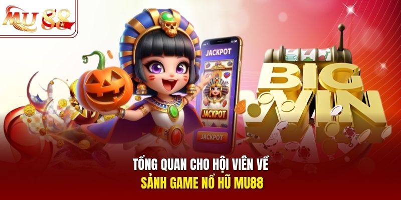 tong-quan-cho-hoi-vien-ve-sanh-game-no-hu-mu88 Tổng quan cho hội viên về sảnh game nổ hũ mu88